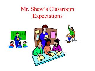 Mr. Shaw’s Classroom Expectations