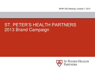 ST. PETER’S HEALTH PARTNERS 2013 Brand Campaign