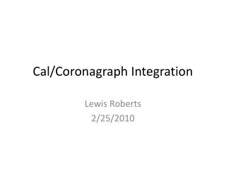 Cal/Coronagraph Integration