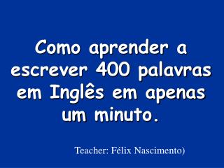 Como aprender a escrever 400 palavras em Inglês em apenas um minuto.