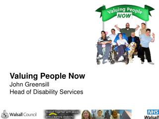 Valuing People Now John Greensill Head of Disability Services