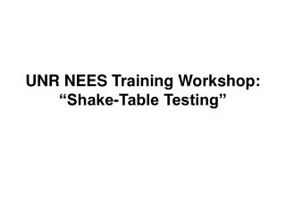 UNR NEES Training Workshop: “Shake-Table Testing”