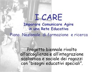 I CARE Imparare Comunicare Agire in una Rete Educativa Piano Nazionale di formazione e ricerca