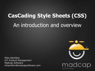 Mike Hamilton V.P. Product Management MadCap Software mhamilton@madcapsoftware