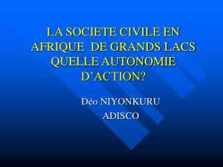 LA SOCIETE CIVILE EN AFRIQUE DE GRANDS LACS QUELLE AUTONOMIE D’ACTION?