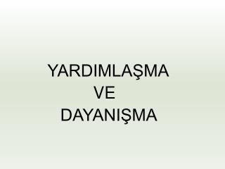 YARDIMLAŞMA VE DAYANIŞMA