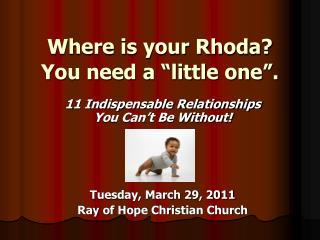 Where is your Rhoda? You need a “little one”.