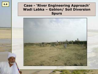 Case - ‘River Engineering Approach’ Wadi Labka – Gabion/ Soil Diversion Spurs