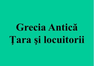 Grecia Antică Ţara şi locuitorii