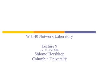 W4140 Network Laboratory Lecture 9 Nov 12 - Fall 2006 Shlomo Hershkop Columbia University