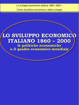Lo sviluppo economico italiana 1860- 2000 – Corso di politica economica e dello sviluppo
