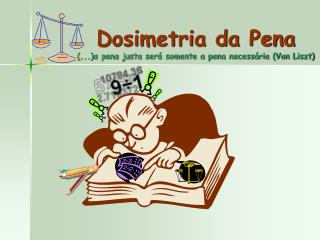 Dosimetria da Pena (...)a pena justa será somente a pena necessária (Von Liszt)