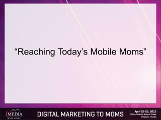 “Reaching Today’s Mobile Moms”