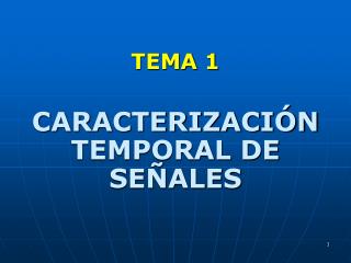 TEMA 1 CARACTERIZACIÓN TEMPORAL DE SEÑALES