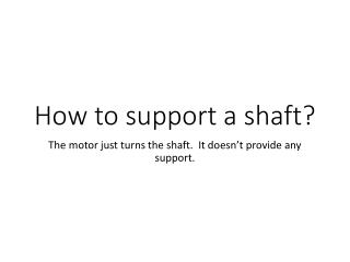 How to support a shaft?