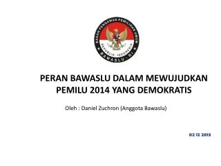 PERAN BAWASLU DALAM MEWUJUDKAN PEMILU 2014 YANG DEMOKRATIS