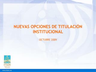 NUEVAS OPCIONES DE TITULACIÓN INSTITUCIONAL OCTUBRE 2009