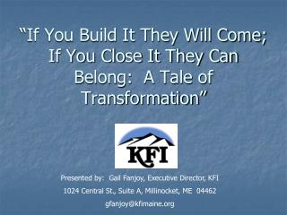 “If You Build It They Will Come; If You Close It They Can Belong: A Tale of Transformation”