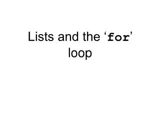 Lists and the ‘ for ’ loop