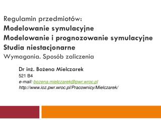 Dr inż. Bożena Mielczarek 521 B4			 e-mail: bozena.mielczarek@pwr.wroc.pl