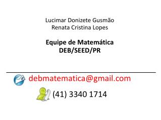 Lucimar Donizete Gusmão Renata Cristina Lopes Equipe de Matemática DEB/SEED/PR