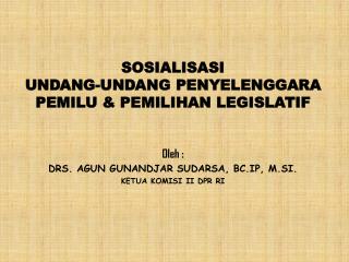 SOSIALISASI UNDANG-UNDANG PENYELENGGARA PEMILU &amp; PEMILIHAN LEGISLATIF