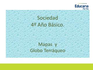 Sociedad 4º Año B ásico . Mapas y Globo Terráqueo