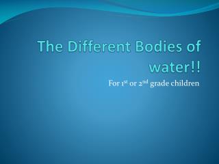 The Different Bodies of water!!