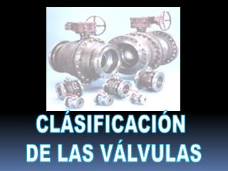 CLÁSIFICACIÓN DE LAS VÁLVULAS