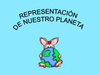 REPRESENTACIÓN DE NUESTRO PLANETA