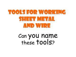 Tools for working sheet metal and wire