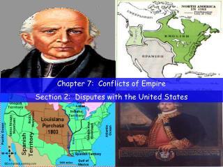 Chapter 7: Conflicts of Empire Section 2: Disputes with the United States