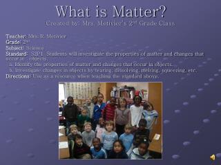 What is Matter? Created by: Mrs. Metivier’s 2 nd Grade Class