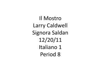 Il Mostro Larry Caldwell Signora Saldan 12/20/11 Italiano 1 Period 8