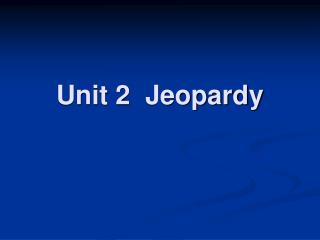 Unit 2 Jeopardy