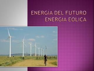 Energía del Futuro Energía Eólica