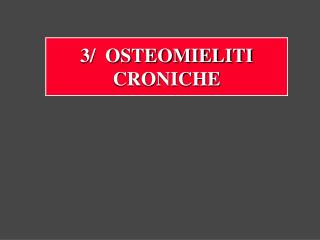 3/ OSTEOMIELITI CRONICHE