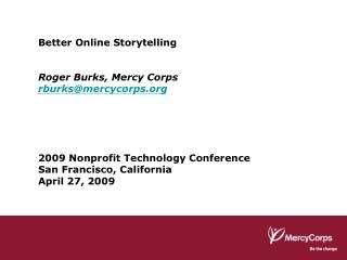 Better Online Storytelling Roger Burks, Mercy Corps rburks@mercycorps