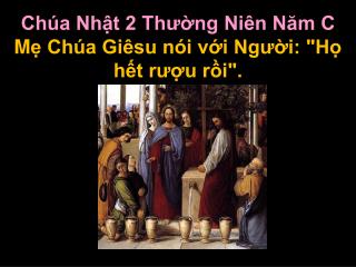 Chúa Nhật 2 Thường Niên Năm C M ẹ Chúa Giêsu nói với Người: &quot;Họ hết rượu rồi&quot;.