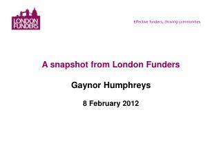 A snapshot from London Funders Gaynor Humphreys 8 February 2012