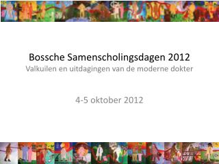 Bossche Samenscholingsdagen 2012 Valkuilen en uitdagingen van de moderne dokter