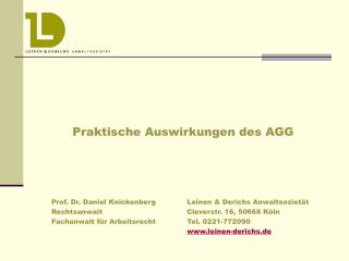 Praktische Auswirkungen des AGG 	Prof. Dr. Daniel Knickenberg 	 Leinen &amp; Derichs Anwaltsozietät