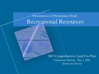 Presentation of Preliminary Draft: Recreational Resources