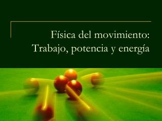 Física del movimiento: Trabajo, potencia y energía