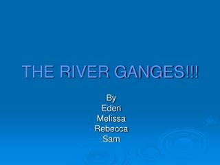 THE RIVER GANGES!!!