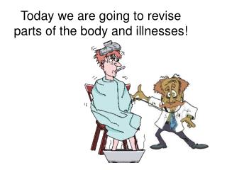 Today we are going to revise parts of the body and illnesses!