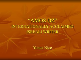 “AMOS OZ” INTERNATIONALLY ACCLAIMED ISREALI WRITER Yonca Nice