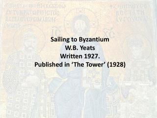 Sailing to Byzantium W.B. Yeats Written 1927. Published in ‘The Tower’ (1928)
