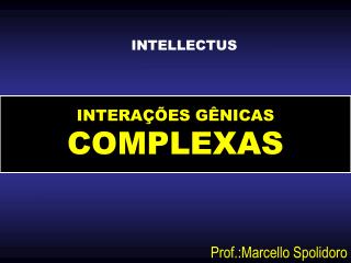 INTERAÇÕES GÊNICAS COMPLEXAS