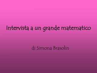 Intervista a un grande matematico